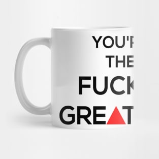 You're the fuck'n GREATEST Mug
